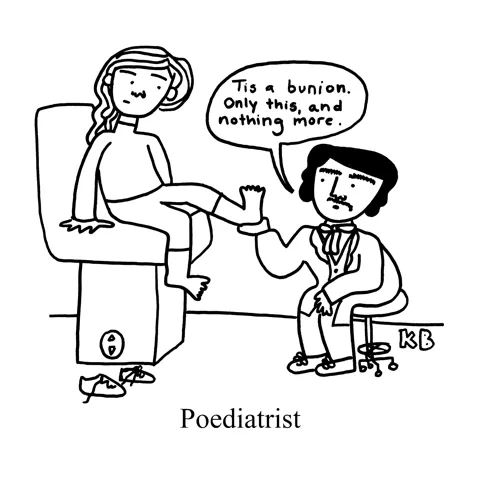 In this pun on Edgar Allan Poe and podiatrists, we see poe as a podiatrist, checking out a patient's food. He gives his prognosis: Tis a bunion. Only this, and nothing more.